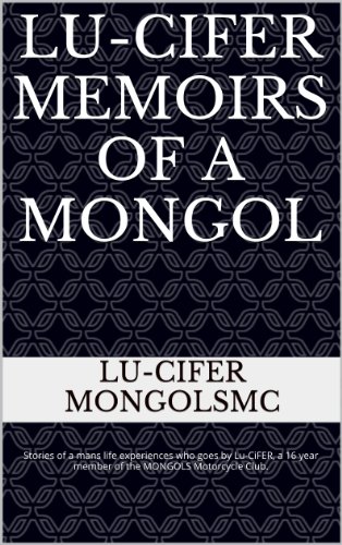 Lu-CiFER Memoirs of a MONGOL: Stories of a mans life experiences who goes by Lu-CiFER, a 16 year member of the MONGOLS Motorcycle Club. ï¿½