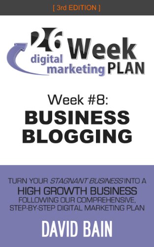 BUSINESS BLOGGING: Week #8 of the 26-Week Digital Marketing Plan [Edition 3.0]