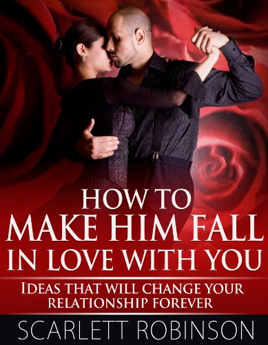 How to Make Him Fall in Love with You - Ideas that will change your relationship forever