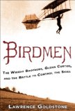 Birdmen: The Wright Brothers, Glenn Curtiss, and the Battle to Control the Skies