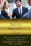 The Social Anxiety Cure- How to overcome Social Anxiety & Anxiety Management & Supplements that can help