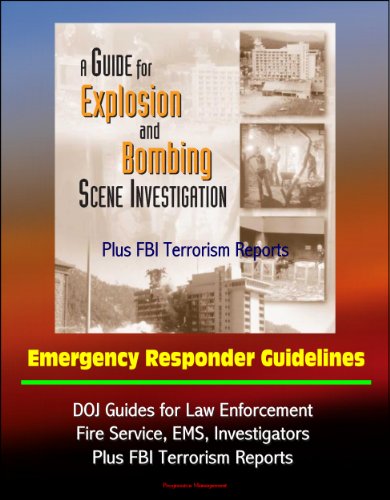 Guide for Explosion and Bombing Scene Investigation, Emergency Responder Guidelines - DOJ Guides for Law Enforcement, Fire Service, EMS, Investigators