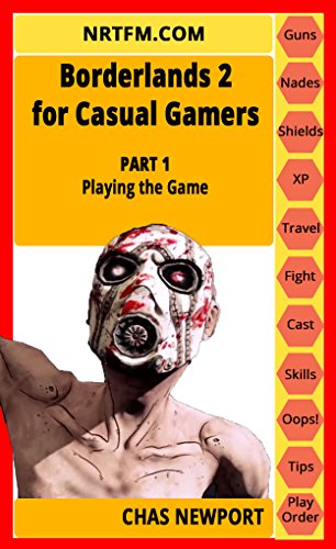 Borderlands 2 for Casual Gamers: Part 1 Playing the Game: A Game Guide for Casual Players: If We Can Finish, so Can You! (Casual Gamer Guides)