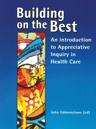 Building on the Best : An introduction to Appreciative Inquiry in health care