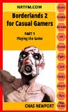 Borderlands 2 for Casual Gamers: Part 1 Playing the Game: A Game Guide for Casual Players: If We Can Finish, so Can You! (Casual Gamer Guides)