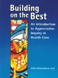 Building on the Best : An introduction to Appreciative Inquiry in health care