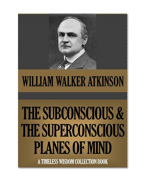 THE SUBCONSCIOUS AND THE SUPERCONSCIOUS PLANES OF MIND (Timeless Wisdom Collection Book 145)