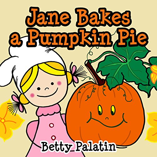 Jane Bakes a Pumpkin Pie: Pumpkin Pie Recipe Rhyming Book (A Thanksgiving Children's Picture Book for Ages 2-8) (Jane and Her Friends 3)