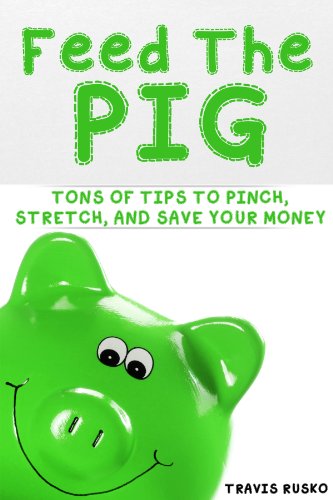 Feed the Pig: Tons of Tips to Pinch, Stretch, and Save Your Money