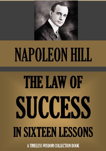 THE LAW OF SUCCESS. The Complete 16 lessons, based on the original 1928 edition. (Timeless Wisdom Collection Book 177)