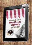So wird Ihre WordPress Website gefunden (German Edition)