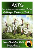 ANTS: Learn About Your World - Arthropod Series - Book 1 (Nature - Arthropod Series)