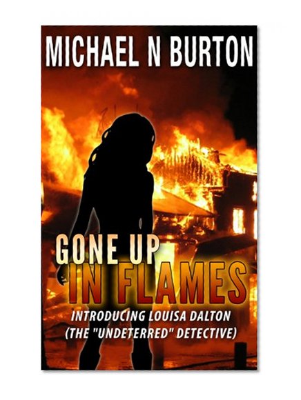 GONE UP IN FLAMES: Introducing Louisa Dalton (The "Undeterred" Detective Book 1)