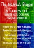 The Naked Blogger - 5 Steps to successful online journal writing: How to start a blog - Become a successful blogger And earn money on the side!