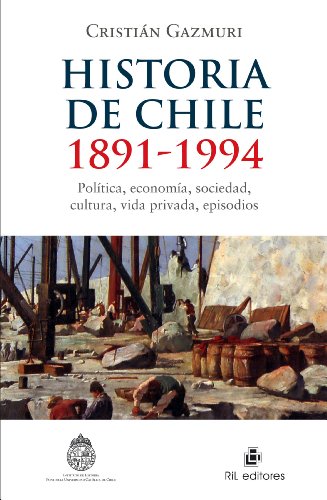 Historia de Chile: 1891-1994: polÃ­tica, economÃ­a, sociedad, cultura, vida privada, episodios (Spanish Edition)