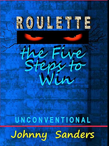 Strategy Five Steps to Win at Roulette:: Unconventional Method.