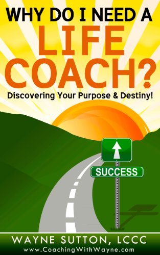 Why Do I Need A Life Coach?  Discovering Your Purpose and Destiny!