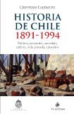 Historia de Chile: 1891-1994: polÃ­tica, economÃ­a, sociedad, cultura, vida privada, episodios (Spanish Edition)