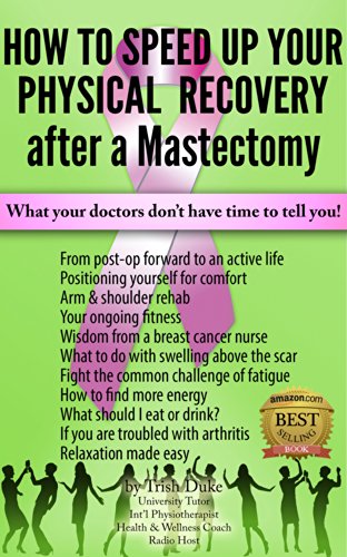 'Mastectomy Recovery" Book 3 "How To Speed Up Your Physical Recovery After A Mastectomy": What your doctors don't have time to tell you!