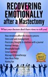"Mastectomy Recovery" Book 4 "How To Recovery Emotionally After A Mastectomy": What your doctors don't have time to tell you!