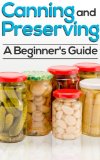 Canning And Preserving: How To Can, Preserve, And Store Your Food In Jars