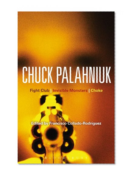 Chuck Palahniuk: Fight Club, Invisible Monsters, Choke (Bloomsbury Studies in Contemporary North American Fiction)
