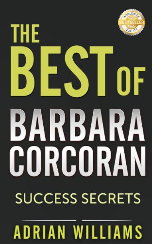 The Best of Barbara Corcoran: Success Secrets on Money, Business, and Life! (Real Estate Investing) (Shark Tank, Dragons Den, Money, Power, Fame, Real Estate Investing)