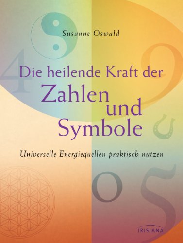Die heilende Kraft der Zahlen und Symbole: Universelle Energiequellen praktisch nutzen (German Edition)