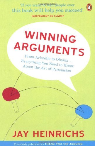 Winning Arguments: From Aristotle to Obama - Everything You Need to Know About the Art of Persuasion by Heinrichs. Jay ( 2010 ) Paperback