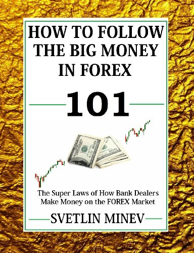 How to Follow the Big Money in FOREX 101: The Super Laws of How Bank Dealers Make Money on the FOREX Market