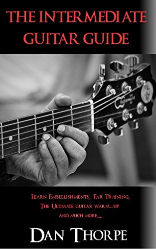 The Intermediate Guitar Guide: Learn Embellishments, Ear Training, The Ultimate Warm-Up and More...
