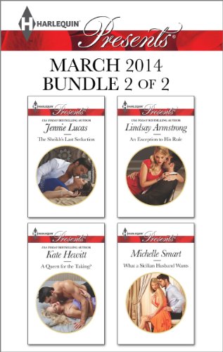 Harlequin Presents March 2014 - Bundle 2 of 2: The Sheikh's Last Seduction\A Queen for the Taking?\An Exception to His Rule\What a Sicilian Husband Wants