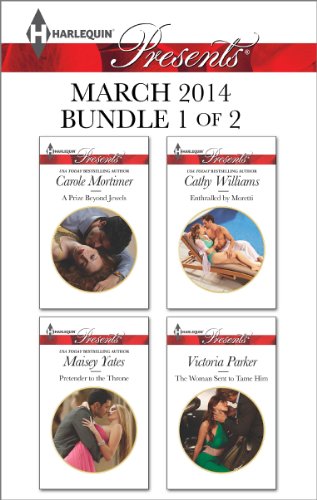 Harlequin Presents March 2014 - Bundle 1 of 2: A Prize Beyond Jewels\Pretender to the Throne\Enthralled by Moretti\The Woman Sent to Tame Him