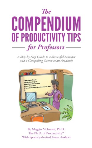 The Compendium of Productivity Tips for Professors: A Step-by-Step Guide to a Successful Semester and a Compelling Career as an Academic (Top Ten Productivity Tips)