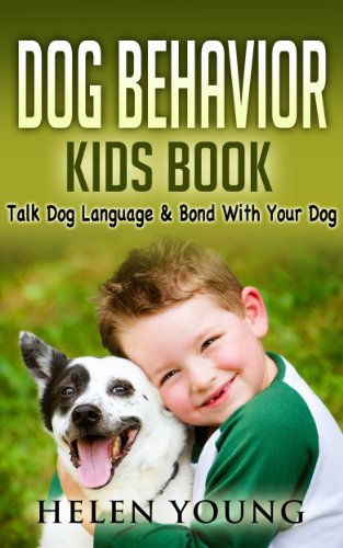 Dog Behavior: A Basic Dog Behavior Kids Book Explained - Talk Dog Language and Bond with Your Dog