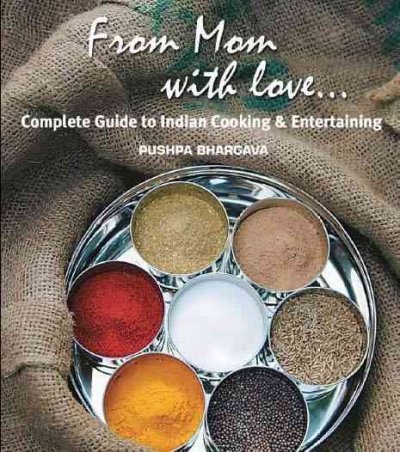 From Mom With Love . . .: Complete Guide to Indian Cooking and Entertaining From Mom With Love . .