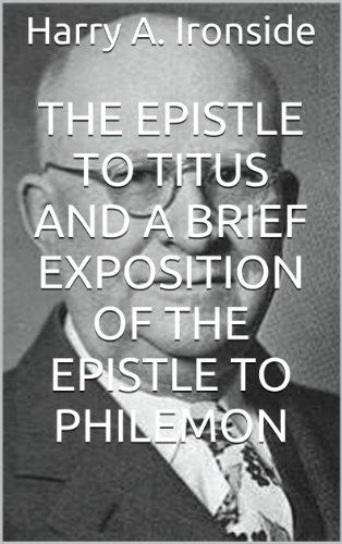 THE EPISTLE TO TITUS and A BRIEF EXPOSITION OF THE EPISTLE TO PHILEMON (Ironside's commentaries)