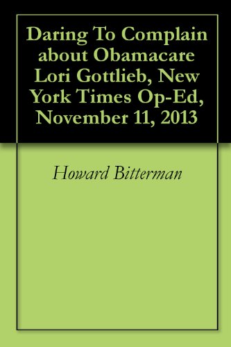 Daring To Complain about Obamacare  Lori Gottlieb, New York Times Op-Ed,  November 11, 2013
