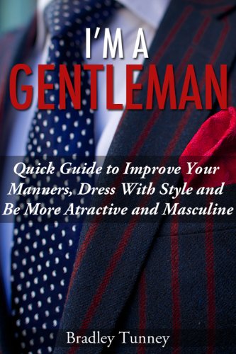 Gentleman: Quick Guide to Improve Your Manners, Dress with Style and be More Attractive and Masculine