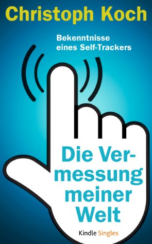Die Vermessung meiner Welt - Bekenntnisse eines Self-Trackers (Kindle Single) (German Edition)