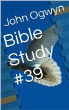 Bible Study #39 (Bible Study With John Ogwyn)