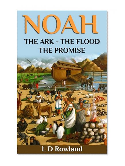 NOAH THE ARK THE FLOOD THE PROMISE