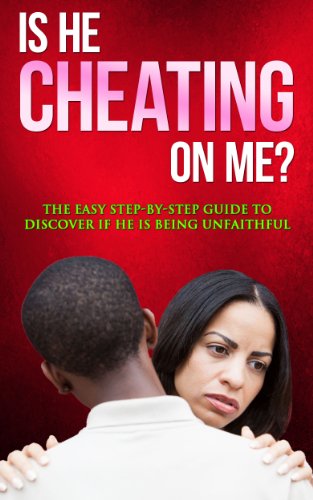 Is He Cheating On Me? The Easy Step-By-Step Guide To Discover If He Is Being Unfaithful (Unfaithful, cheaters, relationship guide)