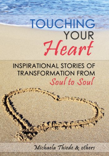 Touching Your Heart  Inspirational stories of transformation From Soul to Soul