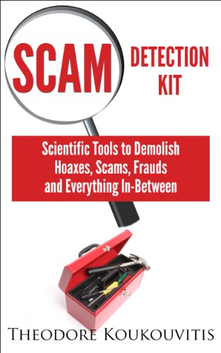 Scam Detection Kit: Scientific Tools to Demolish Hoaxes, Scams, Frauds and Everything In-Between