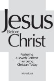 Jesus Before Christ: Restoring a Jewish Context to Being Christian Today