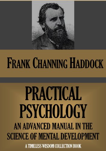 PRACTICAL PSYCHOLOGY: AN ADVANCED MANUAL IN THE SCIENCE OF MENTAL DEVELOPMENT (Timeless Wisdom Collection Book 353)