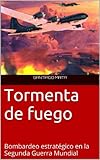 Tormenta de fuego. Bombardeo estratÃ©gico en la Segunda Guerra Mundial (Spanish Edition)