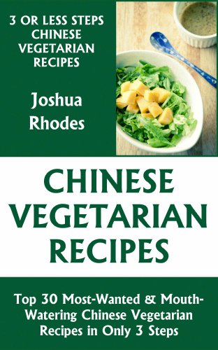 Just 3 Or Less Steps Chinese Vegetarian Dishes: Top 30 Most-Wanted & Mouth-Watering Chinese Vegetarian Recipes in Only 3 Steps