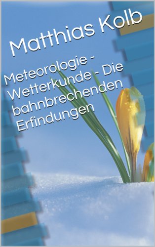 Meteorologie - Wetterkunde - Die bahnbrechenden Erfindungen (German Edition)